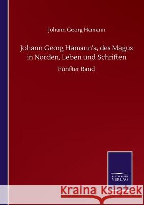 Johann Georg Hamann's, des Magus in Norden, Leben und Schriften: Fünfter Band Hamann, Johann Georg 9783752517347 Salzwasser-Verlag Gmbh - książka