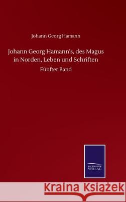 Johann Georg Hamann's, des Magus in Norden, Leben und Schriften: Fünfter Band Hamann, Johann Georg 9783752517354 Salzwasser-Verlag Gmbh - książka