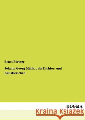 Johann Georg M Ller, Ein Dichter- Und K Nstlerleben Förster, Ernst 9783954549818 Dogma - książka