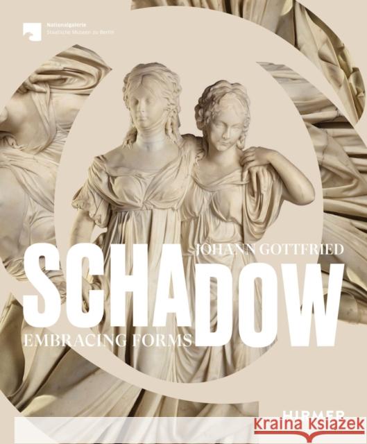 Johann Gottfried Schadow: Embracing Forms Deseyve, Yvette 9783777440873 Hirmer Verlag - książka