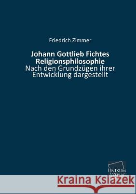 Johann Gottlieb Fichtes Religionsphilosophie Zimmer, Friedrich 9783845740478 Unikum - książka
