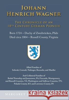 Johann Henrich Wagner: The Chronicle of an 18th Century German Pioneer Wagner, Margaret Dent 9781783241842 Wordzworth Publishing - książka