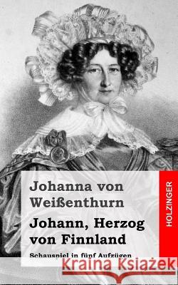 Johann, Herzog von Finnland: Schauspiel in fünf Aufzügen Von Weienthurn, Johanna 9781483937496 Createspace - książka