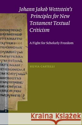 Johann Jakob Wettstein's Principles for New Testament Textual Criticism: A Fight for Scholarly Freedom Silvia Castelli 9789004435636 Brill - książka