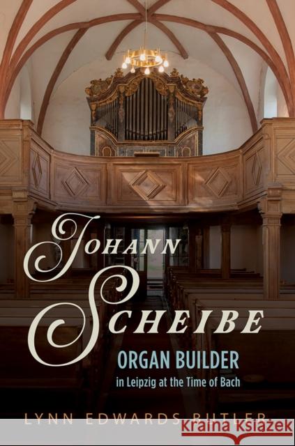 Johann Scheibe: Organ Builder in Leipzig at the Time of Bach Lynn Edwards Butler 9780252044311 University of Illinois Press - książka