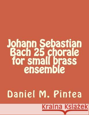 Johann Sebastian Bach 25 chorale for small brass ensemble Pintea, Daniel M. 9781508889014 Createspace - książka