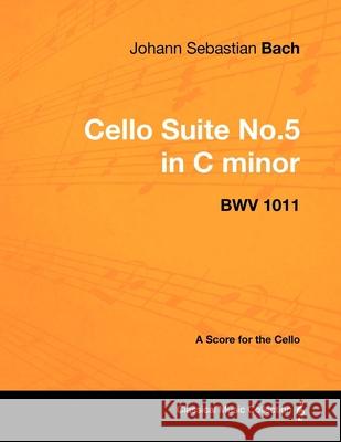 Johann Sebastian Bach - Cello Suite No.5 in C Minor - Bwv 1011 - A Score for the Cello Johann Sebastian Bach 9781447440222 Read Books - książka