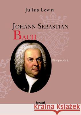 Johann Sebastian Bach. Biographie Julius Levin 9783863477950 Severus - książka