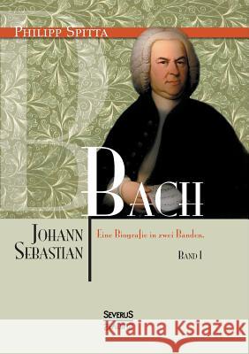 Johann Sebastian Bach Eine Biografie in zwei Bänden. Band 1 Spitta, Philipp 9783863479107 Severus - książka