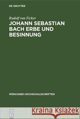 Johann Sebastian Bach Erbe Und Besinnung: Rede Gehalten Anläßlich Des 478. Stiftungstages Der Ludwig-Maximilians-Universität Zu München (Ingolstadt) Am 1.Juli 1950 Rudolf Von Ficker 9783486778106 Walter de Gruyter - książka