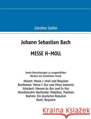 Johann Sebastian Bach MESSE H-MOLL: Sowie Betrachtungen zu ausgewählten Werken der Geistlichen Musik Zedler, Günther 9783748128908 Books on Demand - książka