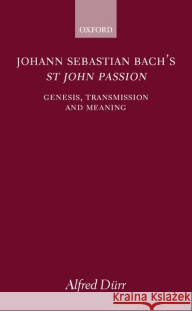 Johann Sebastian Bach's St John Passion: Genesis, Transmission, and Meaning Dürr, Alfred 9780198162407 Oxford University Press - książka