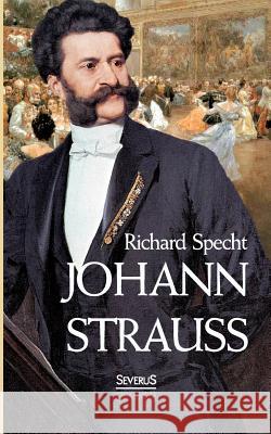 Johann Strauss: Mit 12 Abbildungen und Notenbeigaben Specht, Richard 9783958011748 Severus - książka