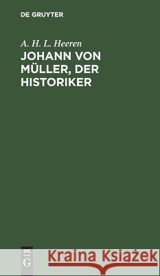 Johann von Müller, der Historiker A H L Heeren 9783111090542 De Gruyter - książka