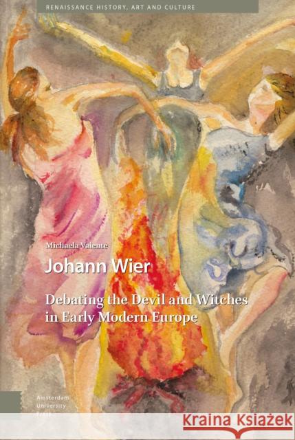 Johann Wier: Debating the Devil and Witches in Early Modern Europe PROF. DR. Michaela Valente   9789462988729 Amsterdam University Press - książka