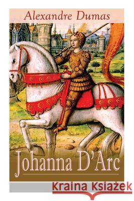 Johanna D'Arc: Historischer Roman aus dem Leben der Jungfrau von Orleans Alexandre Dumas, Friedrich Wilhelm Bruckbräu 9788026859833 e-artnow - książka