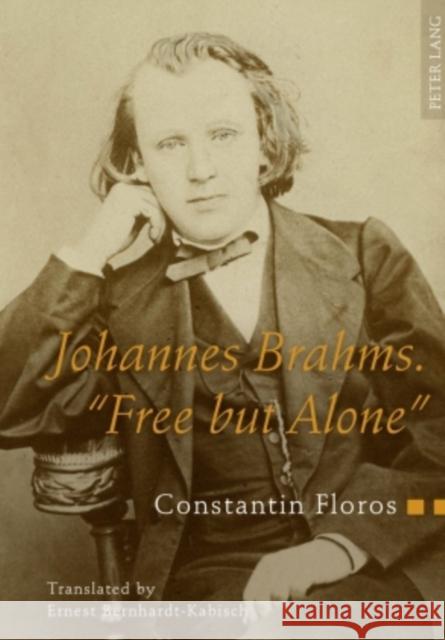 Johannes Brahms. «Free But Alone»: A Life for a Poetic Music. Translated by Ernest Bernhardt-Kabisch Floros, Constantin 9783631612606 Peter Lang Internationaler Verlag der Wissens - książka