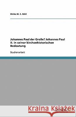 Johannes Paul der Große? Johannes Paul II. in seiner kirchenhistorischen Bedeutung Ulrike M 9783640410675 Grin Verlag - książka