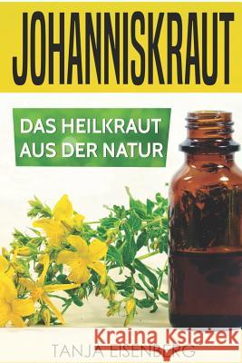 Johanniskraut: Das Heilkraut aus der Natur: Wirkung, Dosierung, Herstellung Tanja Eisenberg 9781797603858 Independently Published - książka