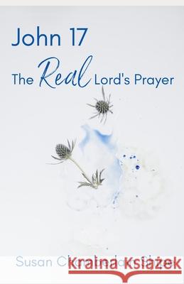 John 17: The Real Lord's Prayer Susan Chamberlain Shipe 9781986753920 Createspace Independent Publishing Platform - książka