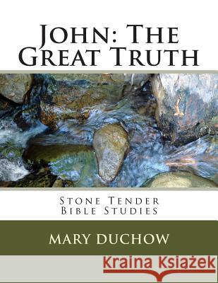 John - The Great Truth: Stone Tender Bible Studies - New Testament Mary Duchow Cheryl Shannon 9781480298347 Createspace - książka