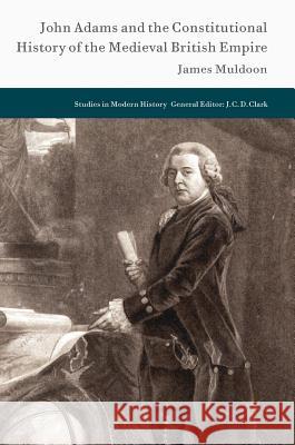 John Adams and the Constitutional History of the Medieval British Empire James Muldoon 9783319664767 Palgrave MacMillan - książka