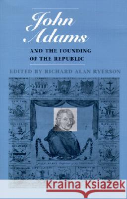 John Adams and the Founding of the Republic Richard Alan Ryerson 9780934909785 Massachusetts Historical Society - książka