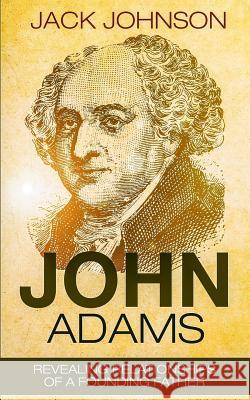 John Adams: Revealing Relationships of a Founding Father Jack Johnson 9781530341993 Createspace Independent Publishing Platform - książka