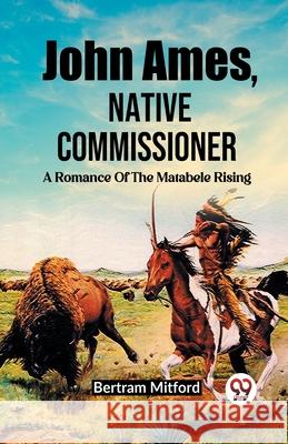 John Ames, Native Commissioner A Romance Of The Matabele Rising Bertram Mitford 9789362769152 Double 9 Books - książka