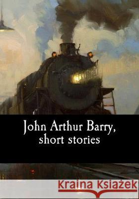 John Arthur Barry, short stories Arthur Barry, John 9781974615841 Createspace Independent Publishing Platform - książka