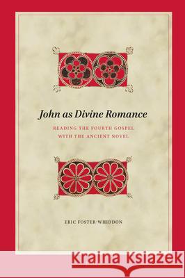 John as Divine Romance: Reading the Fourth Gospel with the Ancient Novel Eric Foster-Whiddon 9789004740532 Brill - książka