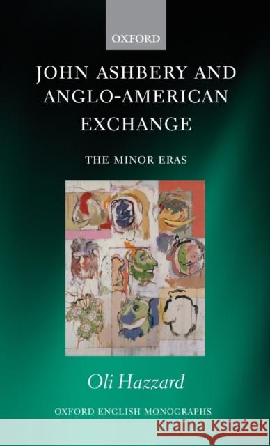 John Ashbery and Anglo-American Exchange: The Minor Eras Oli Hazzard 9780198822011 Oxford University Press, USA - książka