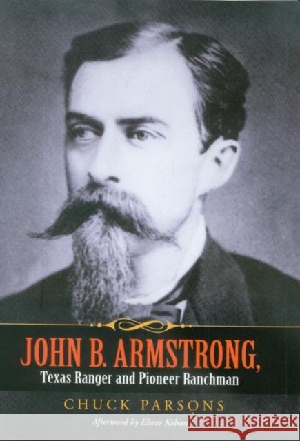 John B. Armstrong, Texas Ranger and Pioneer Ranchman Chuck Parsons Elmer Kelton Tobin Armstrong 9781623491550 Texas A&M University Press - książka