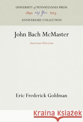 John Bach McMaster: American Historian Eric Frederick Goldman 9781512822144 University of Pennsylvania Press Anniversary - książka