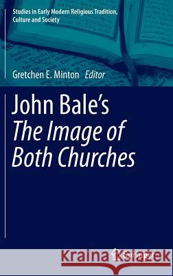 John Bale’s 'The Image of Both Churches' Gretchen E. Minton 9789400772953 Springer - książka