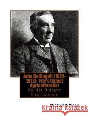 John Ballingall (1824-1912): Fife's Oldest Agriculturalist: By His Distant First Cousin Michael T. Tracy 9781974293803 Createspace Independent Publishing Platform - książka