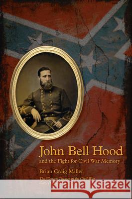 John Bell Hood and the Fight for Civil War Memory Brian Craig Miller 9781621901594 University of Tennessee Press - książka