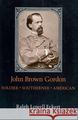 John Brown Gordon: Soldier, Southerner, American Ralph Lowell Eckert 9780807118887 Louisiana State University Press - książka