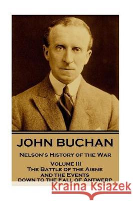John Buchan - Nelson's History of the War - Volume III (of XXIV): The Battle of the Aisne and the Events down to the Fall of Antwerp. Buchan, John 9781787374867 Conflict Publishing - książka