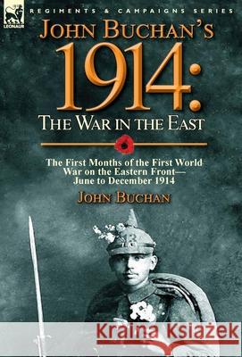 John Buchan's 1914: the War in the East-the First Months of the First World War on the Eastern Front-June to December 1914 Buchan, John 9781782824374 Leonaur Ltd - książka