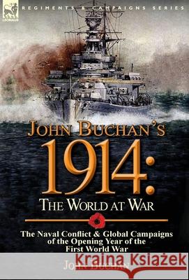 John Buchan's 1914: the World at War-The Naval Conflict & Global Campaigns of the Opening Year of the First World War John Buchan (The Surgery, Powys) 9781782823056 Leonaur Ltd - książka