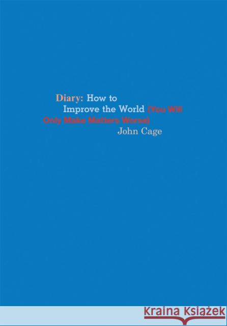 John Cage: Diary: How to Improve the World (You Will Only Make Matters Worse) Cage, John 9781938221217 Siglio Press - książka