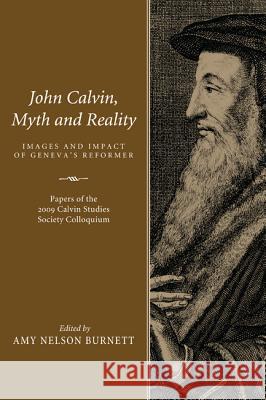 John Calvin, Myth and Reality: Images and Impact of Geneva's Reformer Burnett, Amy Nelson 9781608996933 Cascade Books - książka