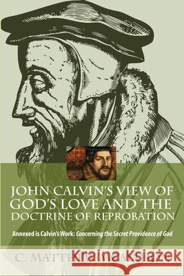 John Calvin's View of God's Love and the Doctrine of Reprobation C Matthew McMahon 9781626631199 Puritan Publications - książka