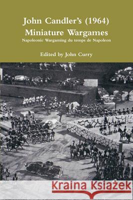 John CandlerÕs (1964) Miniature Wargames: Napoleonic Wargaming du temps de Napoleon John Curry (University of Nevada Las Vegas USA), John Candler 9780244928681 Lulu.com - książka