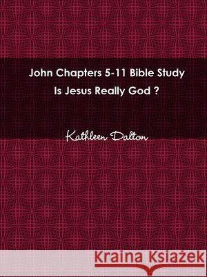 John Chapters 5-11 Bible Study Is Jesus Really God? Kathleen Dalton 9780359210527 Lulu.com - książka