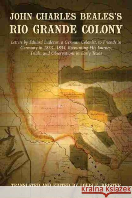 John Charles Beales's Rio Grande Colony: Letters by Eduard Ludecus, a German Colonist, to Friends in Germany in 1833-1834, Recounting His Journey, Tri Brister, Louis E. 9780876112342 Texas State Historical Association - książka
