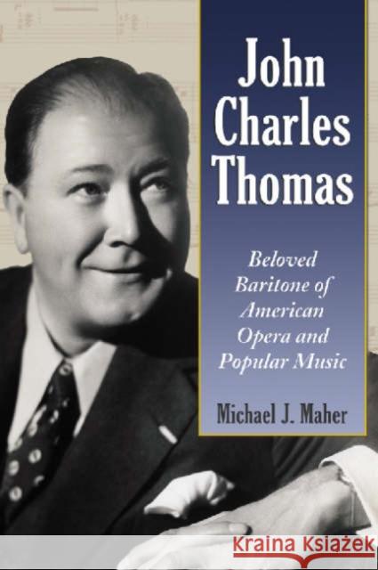 John Charles Thomas: Beloved Baritone of American Opera and Popular Music Maher, Michael J. 9780786426683 McFarland & Company - książka