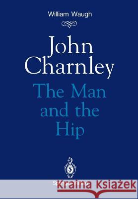 John Charnley: The Man and the Hip Waugh, William 9781447131618 Springer - książka