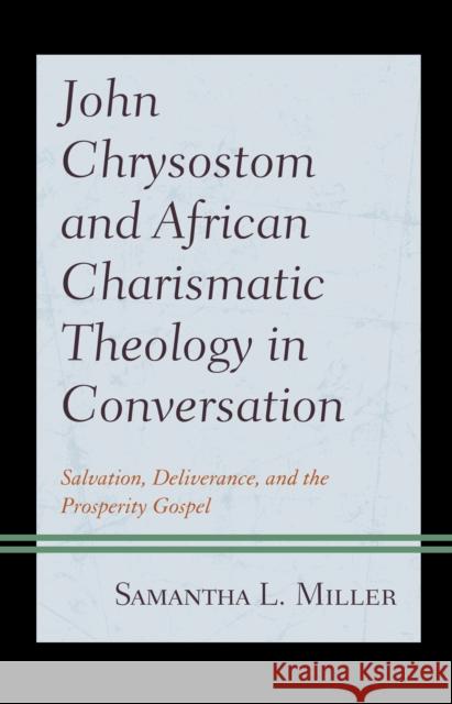 John Chrysostom and African Charismatic Theology in Conversation: Salvation, Deliverance, and the Prosperity Gospel Samantha L. Miller 9781978704442 Fortress Academic - książka